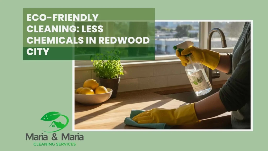 Eco-Friendly Cleaning Less Chemicals in Redwood City